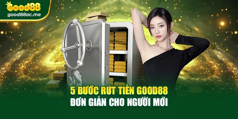 5 bước rút tiền Good88 đơn giản cho người mới