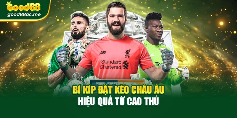 Bí kíp đặt kèo châu Âu hiệu quả từ cao thủ
