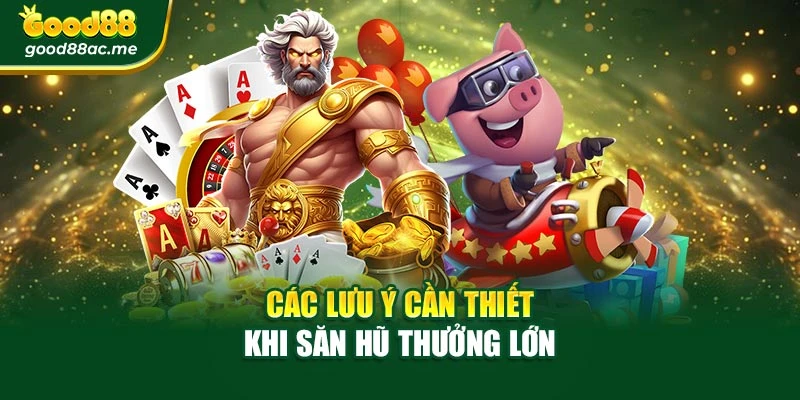 Các lưu ý cần thiết khi săn hũ thưởng lớn