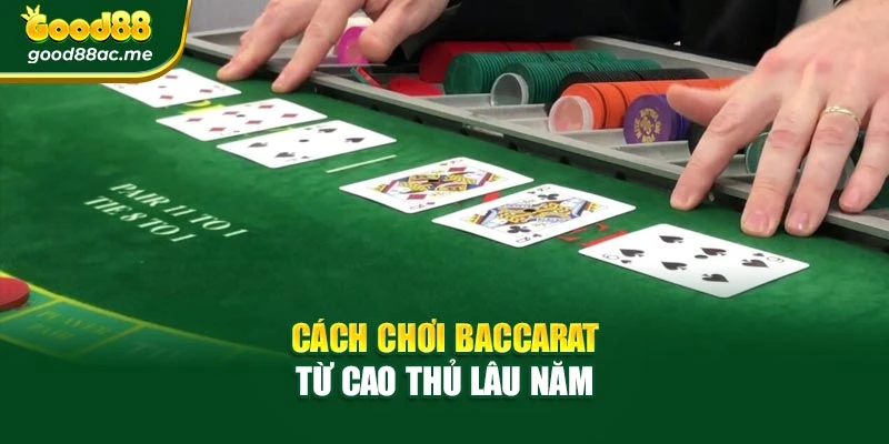 Cách chơi baccarat từ cao thủ lâu năm