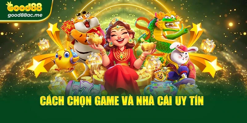 Cách chọn game và nhà cái uy tín