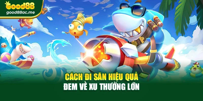 Cách đi săn hiệu quả đem về xu thưởng lớn