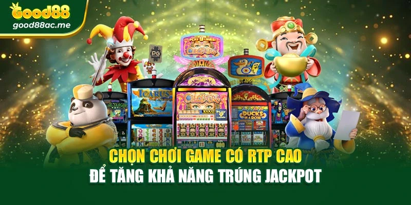 Chọn chơi game có RTP cao để tăng khả năng trúng jackpot