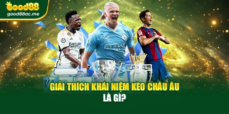 Giải thích khái niệm kèo châu Âu là gì