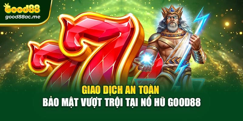 Giao dịch an toàn – Bảo mật vượt trội tại Nổ hũ Good88