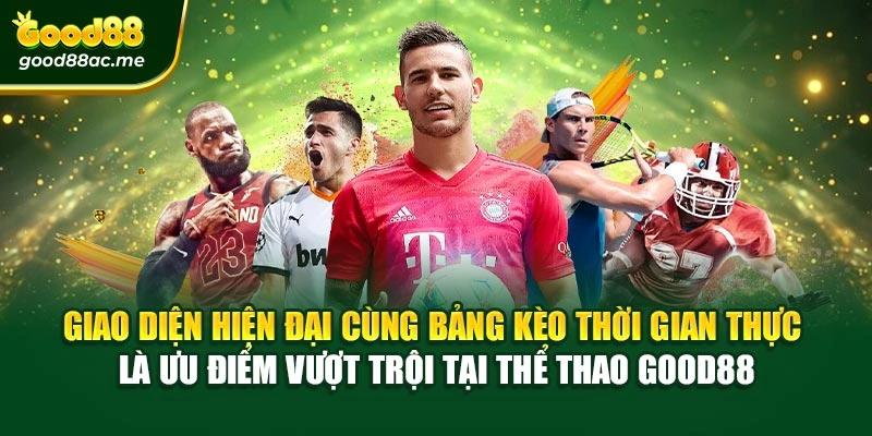 Giao diện hiện đại cùng bảng kèo thời gian thực là ưu điểm vượt trội tại Thể thao Good88