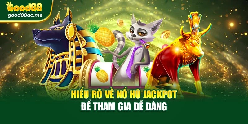 Hiểu rõ về nổ hũ jackpot để tham gia dễ dàng