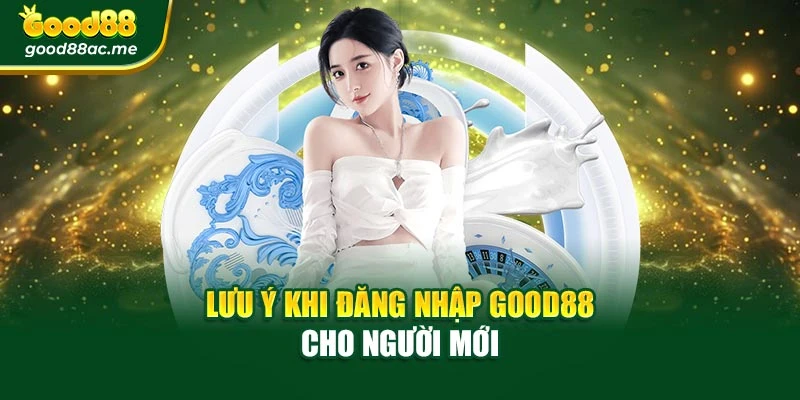 Lưu ý khi đăng nhập Good88 cho người mới
