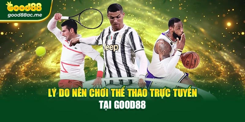 Lý do nên chơi thể thao trực tuyến tại Good88