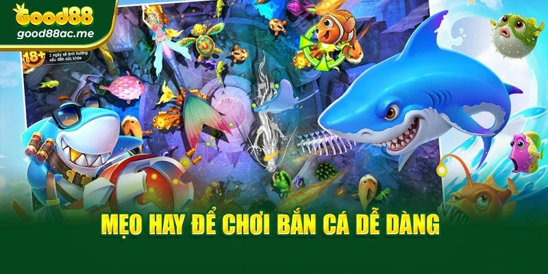Mẹo hay để chơi bắn cá dễ dàng