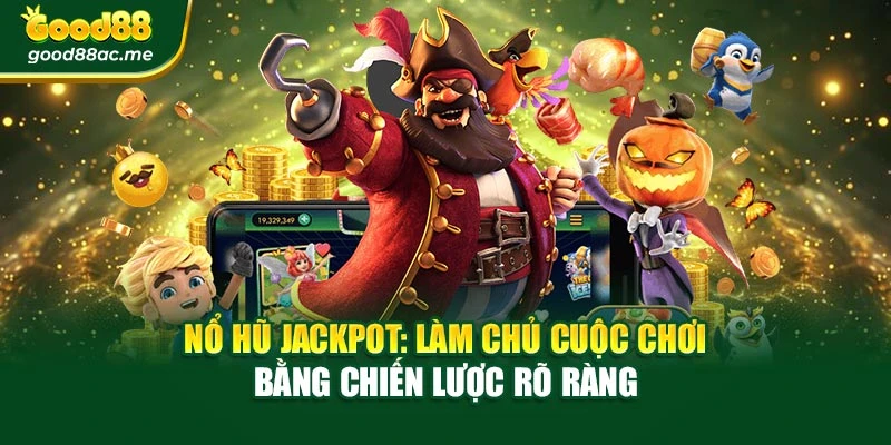 Nổ Hũ Jackpot: Làm Chủ Cuộc Chơi Bằng Chiến Lược Rõ Ràng