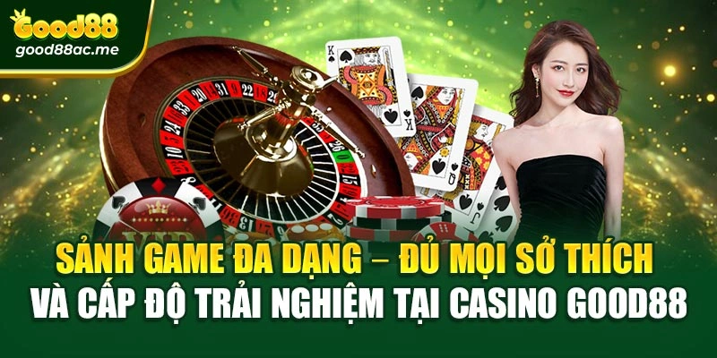 Sảnh game đa dạng – Đủ mọi sở thích và cấp độ trải nghiệm tại Casino Good88