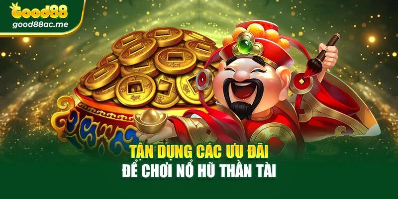 Tận dụng các ưu đãi để chơi nổ hũ thần tài