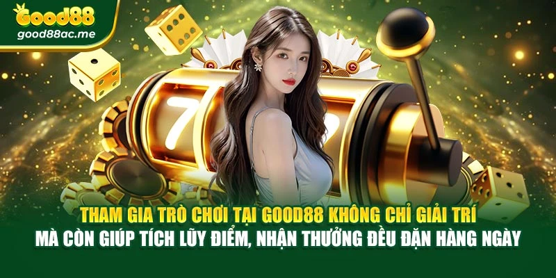 Tham gia trò chơi tại Good88 không chỉ giải trí mà còn giúp tích lũy điểm, nhận thưởng đều đặn hàng ngày