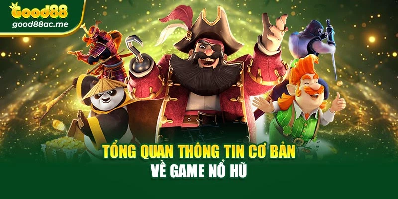 Tổng quan thông tin cơ bản về game nổ hũ