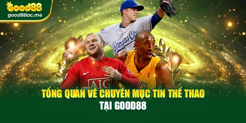 Tổng quan về chuyên mục tin thể thao tại Good88
