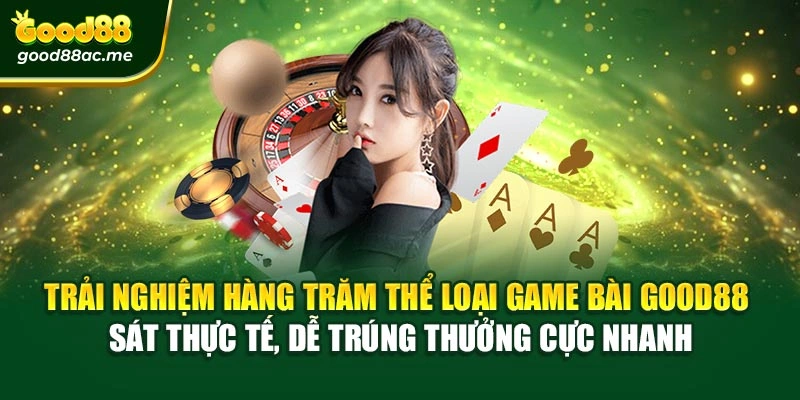 Trải nghiệm hàng trăm thể loại Game bài Good88 sát thực tế, dễ trúng thưởng cực nhanh