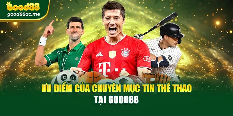Ưu điểm của chuyên mục tin thể thao tại Good88