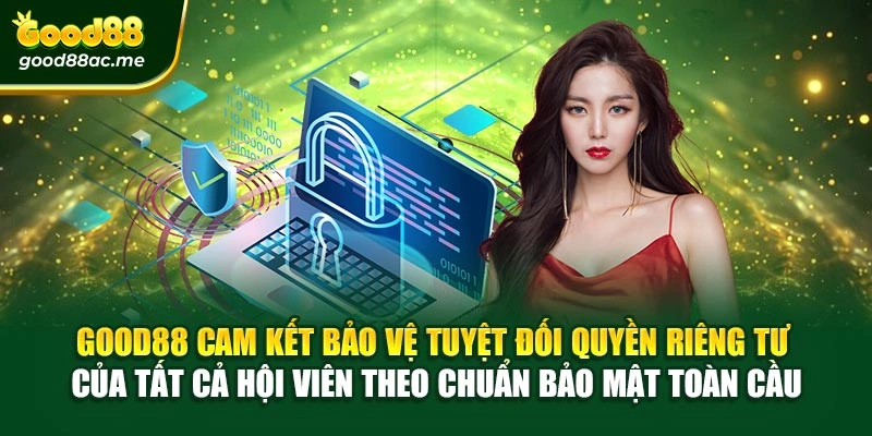 Good88 cam kết bảo vệ tuyệt đối quyền riêng tư của tất cả hội viên theo chuẩn bảo mật toàn cầu