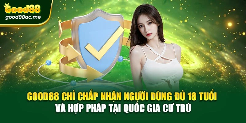 Good88 chỉ chấp nhận người dùng đủ 18 tuổi và hợp pháp tại quốc gia cư trú