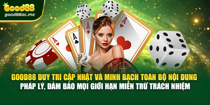 Good88 duy trì cập nhật và minh bạch toàn bộ nội dung pháp lý, đảm bảo mọi giới hạn miễn trừ trách nhiệm