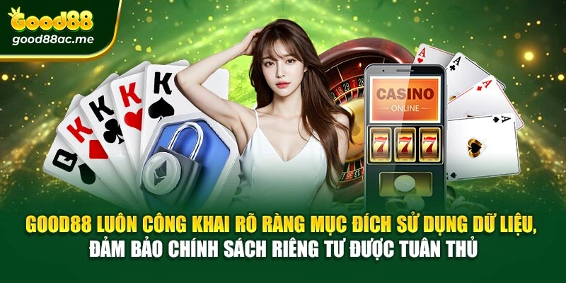 Good88 luôn công khai rõ ràng mục đích sử dụng dữ liệu, đảm bảo chính sách riêng tư được tuân thủ