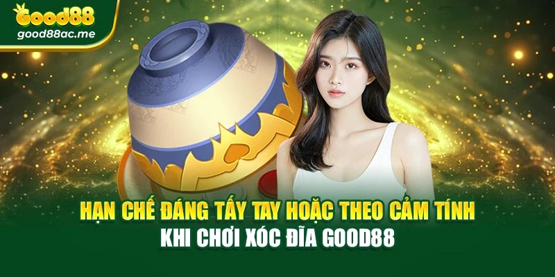 Hạn chế đáng tấy tay hoặc theo cảm tính khi chơi Xóc Đĩa Good88