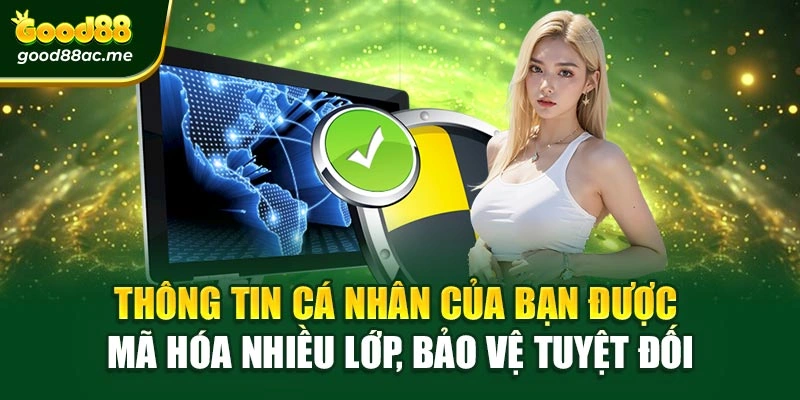 Thông tin cá nhân của bạn được mã hóa nhiều lớp, bảo vệ tuyệt đối