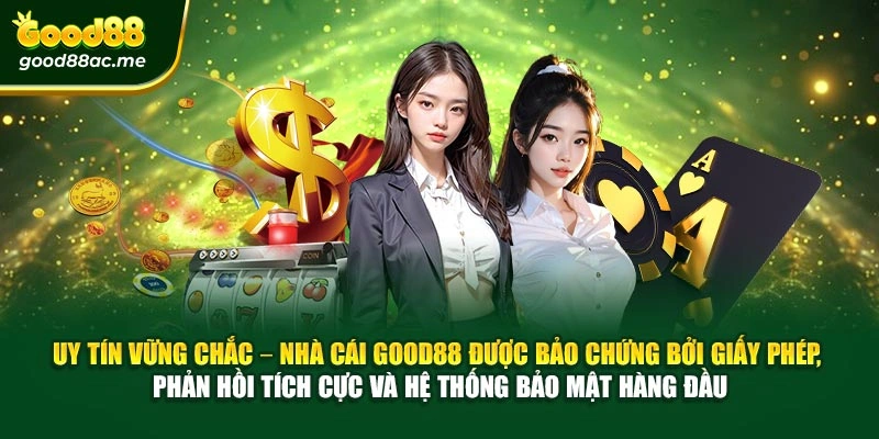 Uy tín vững chắc – Nhà cái Good88 được bảo chứng bởi giấy phép, phản hồi tích cực và hệ thống bảo mật hàng đầu
